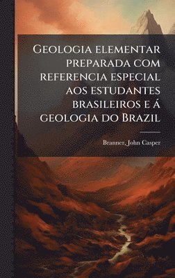 bokomslag Geologia elementar preparada com referencia especial aos estudantes brasileiros e à geologia do Brazil