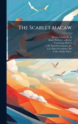 Charles E Meister, Herbert Kleist, Mott A Cummings - Scarlet Macaw, Inbunden