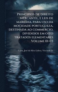 bokomslag Principios de direito mercantil, e leis de marinha, para uso da mocidade portugueza, destinada ao commercio, divididos em oito tratados elementares Vo