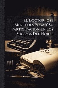 bokomslag Doctor JosÃ(c) Mercedes Puga Y Su ParticipaciÃ3n En Los Sucesos Del Norte