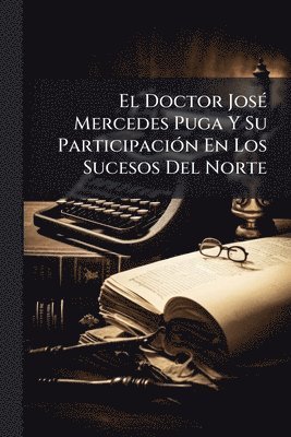 bokomslag Doctor JosÃ(c) Mercedes Puga Y Su ParticipaciÃ3n En Los Sucesos Del Norte