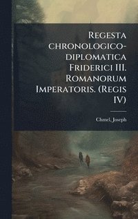 bokomslag Regesta chronologico-diplomatica Friderici III. Romanorum Imperatoris. (Regis IV)