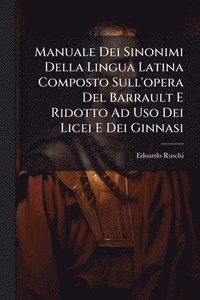 bokomslag Manuale Dei Sinonimi Della Lingua Latina Composto Sull'opera Del Barrault E Ridotto Ad Uso Dei Licei E Dei Ginnasi