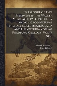 bokomslag Catalogue of Type Specimens in the Walker Museum of Paleontology and Chicago Natural History Museum: Radiolaria and Eurypterida Volume Fieldiana, Geol