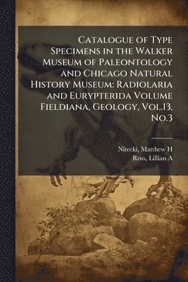 bokomslag Catalogue of Type Specimens in the Walker Museum of Paleontology and Chicago Natural History Museum: Radiolaria and Eurypterida Volume Fieldiana, Geol
