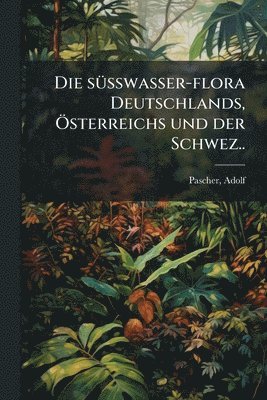 bokomslag sÃ1/4sswasser-flora Deutschlands, Ã-sterreichs und der Schwez..
