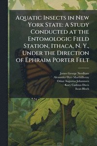 bokomslag Aquatic Insects in New York State: A Study Conducted at the Entomologic Field Station, Ithaca, N. Y., Under the Direction of Ephraim Porter Felt