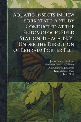 bokomslag Aquatic Insects in New York State: A Study Conducted at the Entomologic Field Station, Ithaca, N. Y., Under the Direction of Ephraim Porter Felt