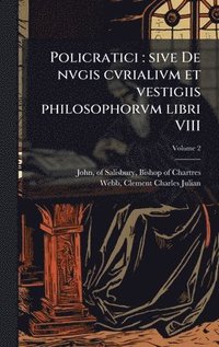 bokomslag Policratici : sive De nvgis cvrialivm et vestigiis philosophorvm libri VIII