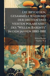 bokomslag Die bryozoen, gesammelt während der dritten und vierten polarfahrt des "Willem Barents" in den jahren 1880-1881
