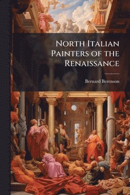 Bernard Berenson - North Italian Painters of the Renaissance, Häftad