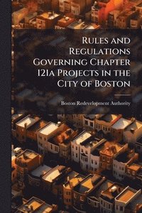 bokomslag Rules and Regulations Governing Chapter 121a Projects in the City of Boston