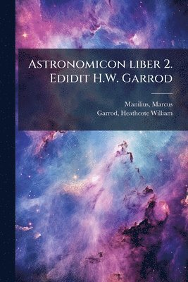 Marcus Manilius, Heathcote William Garrod - Astronomicon liber 2. Edidit H.W. Garrod, Häftad