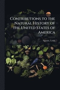bokomslag Contributions to the Natural History of the United States of America