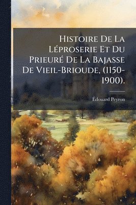 bokomslag Histoire De La LÃ(c)proserie Et Du PrieurÃ(c) De La Bajasse De Vieil-Brioude, (1150-1900).