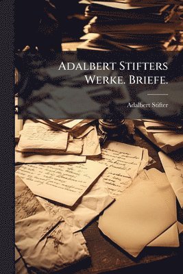 bokomslag Adalbert Stifters Werke. Briefe.