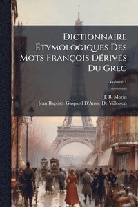 bokomslag Dictionnaire Ã?tymologiques Des Mots François DÃ(c)rivÃ(c)s Du Grec