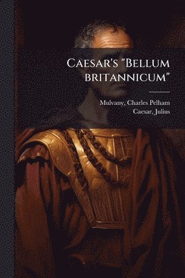 Charles Pelham Mulvany, Julius Caesar - Caesar's "Bellum britannicum", Häftad