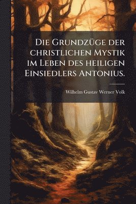 GrundzÃ1/4ge der christlichen Mystik im Leben des heiligen Einsiedlers Antonius.