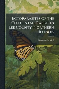 bokomslag Ectoparasites of the Cottontail Rabbit in Lee County, Northern Illinois
