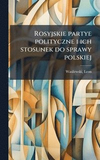 bokomslag Rosyjskie partye polityczne i ich stosunek do sprawy polskiej