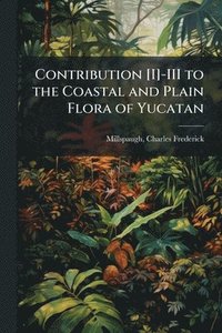 bokomslag Contribution [I]-III to the Coastal and Plain Flora of Yucatan