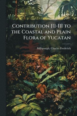 bokomslag Contribution [I]-III to the Coastal and Plain Flora of Yucatan