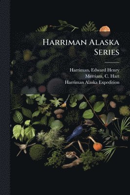 Edward Henry Harriman, C Hart 1855-1942 Merriam, Harriman Alaska Expedition, C. Hart 1855-1942 Merriam, C Hart Merriam - Harriman Alaska Series, Häftad