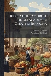 bokomslag Ricreationi amorose de gli Academici Gelati di Bologna