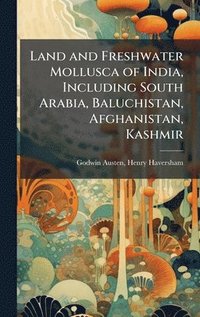 bokomslag Land and Freshwater Mollusca of India, Including South Arabia, Baluchistan, Afghanistan, Kashmir