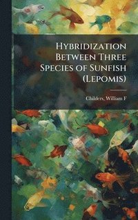 bokomslag Hybridization Between Three Species of Sunfish (Lepomis)