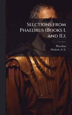 Phaedrus, S E 1868-1944 Winbolt, S. E. 1868-1944 Winbolt, Phaedrus Phaedrus, S E. 1868-1944 Winbolt, S E Winbolt - Selctions from Phaedrus (Books I. and II.);, Inbunden