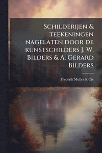 bokomslag Schilderijen & teekeningen nagelaten door de kunstschilders J. W. Bilders & A. Gerard Bilders