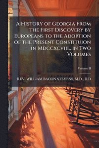 bokomslag A History of Georgia From the First Discovery by Europeans to the Adoption of the Present Constituion in Mdccxcviii., in Two Volumes