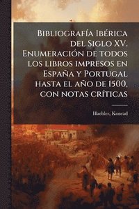 bokomslag BibliografÃ-a IbÃ(c)rica del Siglo XV. EnumeraciÃ3n de todos los libros impresos en España y Portugal hasta el año de 1500, con notas crÃ-ticas