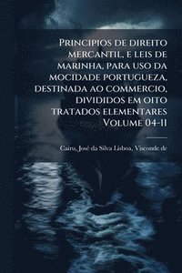 bokomslag Principios de direito mercantil, e leis de marinha, para uso da mocidade portugueza, destinada ao commercio, divididos em oito tratados elementares Vo