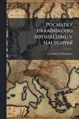bokomslag Pochatky ukraïnskoho sotsiialïzmu v Halychynï
