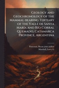 bokomslag Geology and Geochronology of the Mammal-bearing Tertiary of the Valle de Santa MarÃ-a and RÃ-o Corral Quemado, Catamarca Province, Argentina
