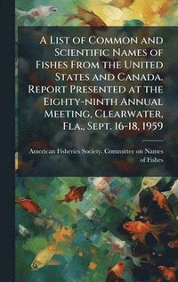 bokomslag List of Common and Scientific Names of Fishes From the United States and Canada. Report Presented at the Eighty-ninth Annual Meeting, Clearwater, Fla., Sept. 16-18, 1959