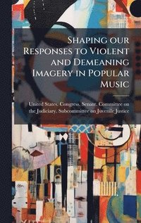 bokomslag Shaping our Responses to Violent and Demeaning Imagery in Popular Music