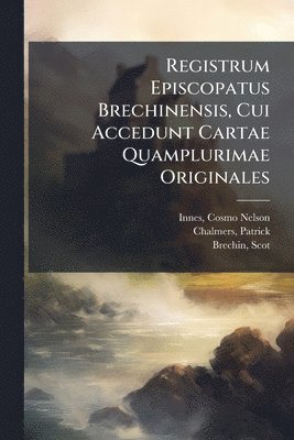 Cosmo Nelson Innes, Patrick Chalmers, Scot Brechin - Registrum Episcopatus Brechinensis, Cui Accedunt Cartae Quamplurimae Originales, Häftad