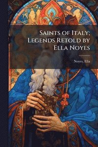 bokomslag Saints of Italy; Legends Retold by Ella Noyes