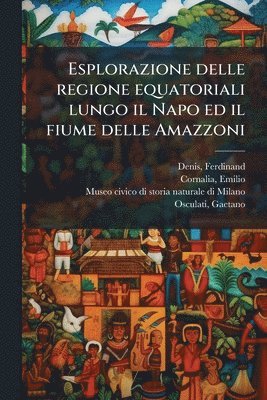 Ferdinand Denis, Emilio Cornalia - Esplorazione delle regione equatoriali lungo il Napo ed il fiume delle Amazzoni, Häftad