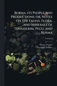 bokomslag Burma, its People and Productions; or, Notes on the Fauna, Flora, and Minerals of Tenasserim, Pegu, and Burma