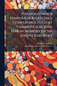 bokomslag Haemoglobin; a Symposium Based on a Conference Held at Cambridge in June 1948 in Memory of Sir Joseph Barcroft