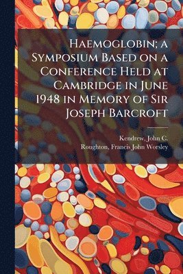 bokomslag Haemoglobin; a Symposium Based on a Conference Held at Cambridge in June 1948 in Memory of Sir Joseph Barcroft