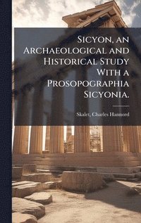 bokomslag Sicyon, an Archaeological and Historical Study With a Prosopographia Sicyonia.