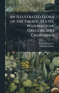 bokomslag An Illustrated Flora of the Pacific States: Washington, Oregon, and California