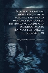 bokomslag Principios de direito mercantil, e leis de marinha, para uso da mocidade portugueza, destinada ao commercio, divididos em oito tratados elementares Vo