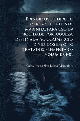 bokomslag Principios de direito mercantil, e leis de marinha, para uso da mocidade portugueza, destinada ao commercio, divididos em oito tratados elementares Vo